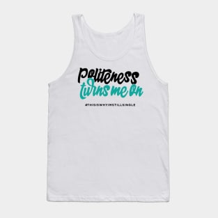 Politeness turns me on #thisiswhyimstillsingle Tank Top